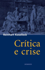 Title: Crítica e crise: Uma contribuição à patogênese do mundo burguês, Author: Reinhart Koselleck