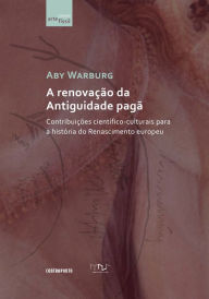Title: A renovação da Antiguidade pagã: Contribuições científico-culturais para a história do Renascimento europeu, Author: Aby Warburg
