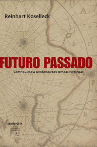 Title: Futuro Passado: Contribuição à semântica dos tempos históricos, Author: Reinhart Koselleck