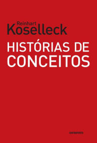 Title: Histórias de conceitos: Estudos sobre a semântica e a pragmática da linguagem política e social, Author: Reinhart Koselleck