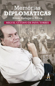 Title: Memórias Diplomáticas: Brasil, Portugal e África, Author: Miguel Gustavo de Paiva Torres