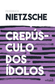 Title: Crepúsculo dos ídolos: ou Como Filosofar com o Martelo, Author: Friedrich Nietzsche