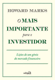 Title: O mais importante para o investidor: Lições de um gênio do mercado financeiro, Author: Howard Marks