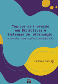 Title: Tópicos de inovação em bibliotecas e sistemas de informação: tendências, inquietações e possibilidades, Author: Joana D'Arc Páscoa Bezerra Fernandes