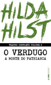 Title: Teatro completo volume 2: O verdugo seguido de A morte do patriarca, Author: Hilda Hilst