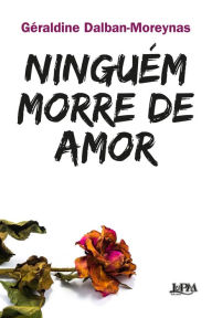 Title: Ninguém morre de amor, Author: Géraldine Dalban-Moreynas
