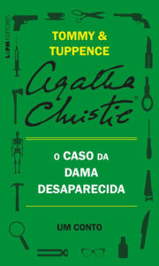 Title: O caso da dama desaparecida: Um conto de Tommy e Tuppence, Author: Agatha Christie