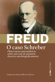 Title: Observações psicanalíticas sobre um caso de paranoia (dementia paranoides) descrito autobiograficamente [O caso Schreber], Author: Sigmund Freud