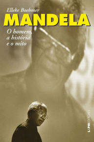 Title: Mandela: o homem, a história e o mito, Author: Elleke Boehmer