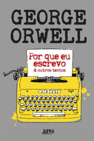 Title: Por que eu escrevo & outros textos, Author: George Orwell