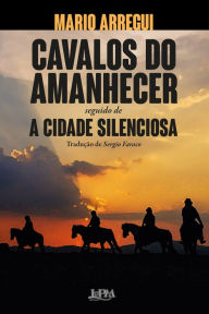 Title: Cavalos do amanhecer seguido de A cidade silenciosa, Author: Mario Arregui