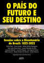 O país do futuro e seu destino: Ensaios sobre o Bicentenário do Brasil: 1822-2022