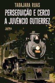Title: Perseguição e cerco a Juvêncio Gutierrez, Author: Tabajara Ruas