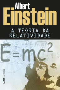 Title: A teoria da relatividade: Sobre a teoria da relatividade especial e geral, Author: Albert Einstein