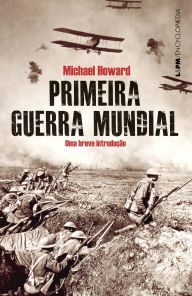 Title: Primeira Guerra Mundial: Uma breve introdução, Author: Michael Howard
