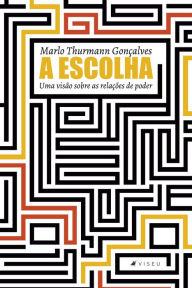 Title: A escolha: Uma visão sobre as relações de poder, Author: Marlo Thurmann Gonçalves