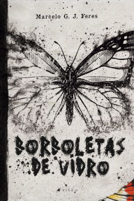 Title: Borboletas de vidro, Author: Marcelo G. J. Feres