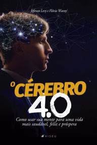 Title: O cérebro 4.0: como usar sua mente para uma vida mais saudável, feliz e próspera, Author: Jeferson Levy