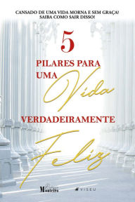 Title: 5 pilares para uma vida verdadeiramente feliz, Author: Rodrigo Monteiro