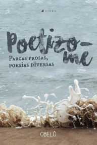 Title: Poetizo-me: parcas prosas, poesias diversas, Author: Obelô