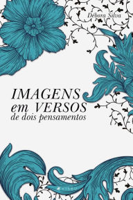 Title: Imagens em versos de dois pensamentos, Author: Débora Silva