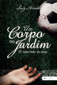 Title: Um corpo no jardim: o outro lado da arena, Author: Luiz Arruda