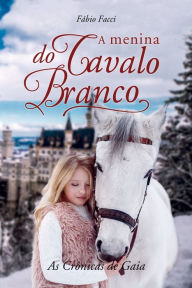 Title: A menina do cavalo branco: As Crônicas de Gaia, Author: Fábio Henrique de Carvalho