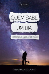 Title: Quem sabe um dia: Histórias que cabem em um abraço, Author: Anderson Rodrigues da Silva