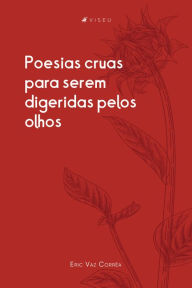 Title: Poesias cruas para serem digeridas pelos olhos, Author: Eric Vaz Corrêa