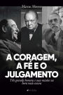 A coragem, a fé e o julgamento: Três grandes homens e suas missões na hora mais escura