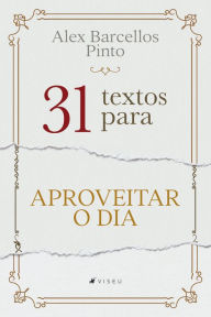 Title: 31 textos para aproveitar o dia, Author: Alex Barcellos Pinto