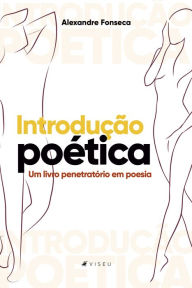 Title: Introdução poética: um livro penetratório em poesia, Author: Alexandre Fonseca