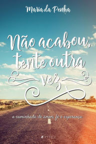 Title: Não acabou, tente outra vez: A caminhada de amor, fé e esperança, Author: Maria da Penha