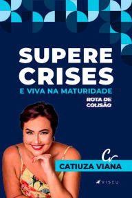 Title: Supere crises e viva na maturidade, Author: Catiuza Viana