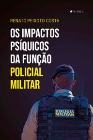 Title: Os impactos psíquicos da função policial militar, Author: Renato Peixoto Costa
