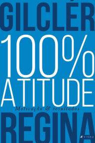 Title: 100% Atitude (Nova edição): Motivação & Resultados, Author: Gilclér Regina
