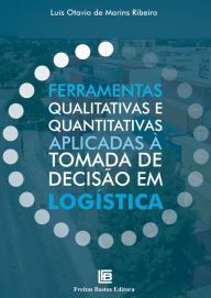 Title: Ferramentas Qualitativas e Quantitativas Aplicadas à Tomada de Decisão em Logística, Author: Luís Otavio de Marins Ribeiro