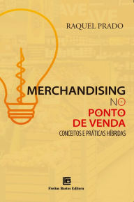 Title: Merchandising no Ponto de Venda: Conceitos e Práticas Híbridas, Author: Raquel Prado