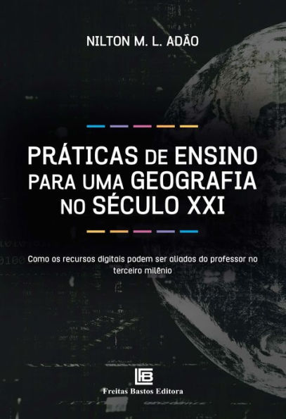 Práticas de Ensino para uma Geografia no Século XXI: Como os recursos digitais podem ser aliados do professor no terceiro milênio