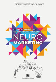 Title: Comportamento do Consumidor Aplicado ao Neuromarketing, Author: Norberto Almeida de Andrade