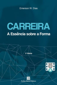 Title: Carreira: A Essência Sobre a Forma - 2ª ED, Author: Emerson W. Dias