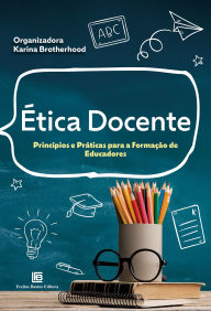 Title: Ética Docente: Princípios e Práticas para a Formação de Educadores, Author: Karina Brotherhood