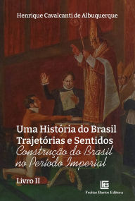 Title: Uma História do Brasil Trajetórias e Sentidos: Construção do Brasil no Período Imperial - Livro II, Author: Henrique Cavalcanti de Albuquerque