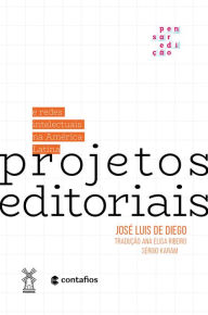 Title: Projetos editoriais e redes intelectuais na América Latina, Author: José Luis de Diego