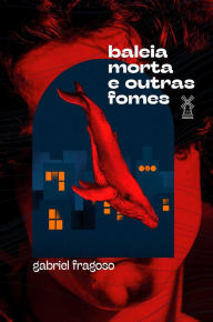 Title: Baleia morta e outras fomes, Author: Gabriel Fragoso