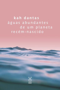 Title: águas abundantes de um planeta recém-nascido, Author: Kah Dantas