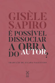 Title: É possível dissociar a obra do autor, Author: Gisèle Sapiro
