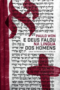 Title: E Deus falou na língua dos homens: uma introdução à Bíblia, Author: Paulo Won