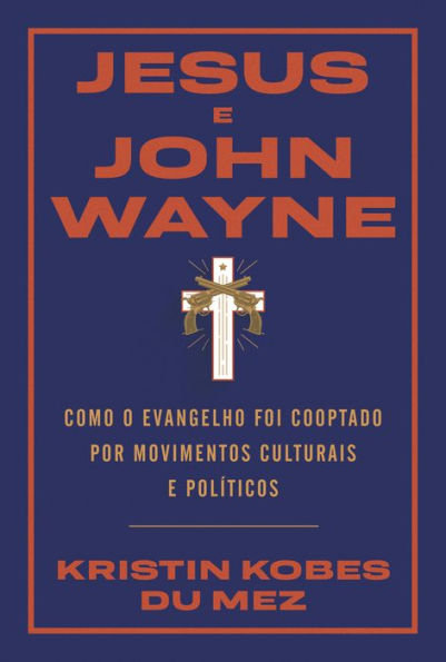 Jesus e John Wayne: Como o evangelho foi cooptado por movimentos culturais e políticos