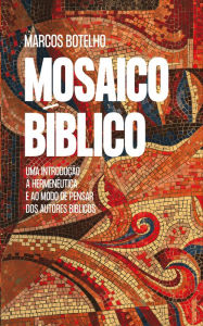 Title: Mosaico Bíblico: Uma introdução à hermenêutica e ao modo de pensar dos autores bíblicos, Author: Marcos Botelho